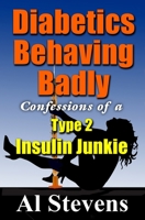 Diabetics Behaving Badly: Confessions of a Type 2 Insulin Junkie 098866237X Book Cover