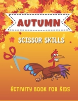 Autumn Scissor Skills Activity Book for Kids: Workbook for For Preschool and Toddlers with Coloring, Cutting, I spy, Picture Sudoku and Many More ... Thanksgiving Gift for Boys and Girls! B08M8DGMSK Book Cover
