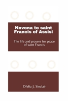 Novena to saint Francis of Assisi: The life and prayers for peace of saint Francis B0CL7MX7FD Book Cover