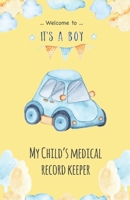 My Child's Medical Record Keeper | It's a boy: Child Health Log, Baby Medical Journal, Immunizatoin record, Vaccine record log, Health Information 1672184444 Book Cover