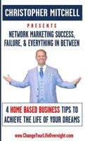 Network Marketing Success, Failure, & Everything In Between: 4 Home Based Business Tips To Achieve The Life Of Your Dreams 1977888178 Book Cover