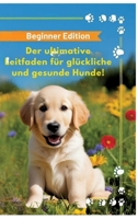 Der ultimative Leitfaden für glückliche und gesunde Hunde!: Beginner Edition (German Edition) 3384560485 Book Cover