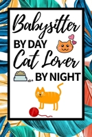 Babysitter By Day Cat Lover By Night: Funny Babysitter Notebook/Journal (6” X 9”) Appreciation Gift For Christmas Or Birthday 167765371X Book Cover