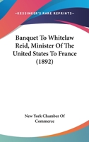 Banquet To Whitelaw Reid, Minister Of The United States To France 1165328704 Book Cover