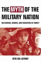 The Myth of the Military-Nation: Militarism, Gender, and Education in Turkey 1403972834 Book Cover