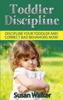 Toddler Discipline: Discipline Your Toddler and Correct Bad Behaviours Now! 1523246243 Book Cover