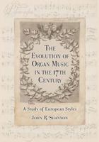 The Evolution of Organ Music in the 17th Century: A Study of European Styles 0786445335 Book Cover