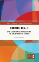 Hacking Death: Life-Extension Technologies and the Fate of Western Culture (Media, Culture and Critique: Future Imperfect) 1041427328 Book Cover
