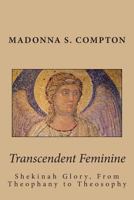 Transcendent Feminine: Shekinah Glory, From Theophany to Theosophy 1484092805 Book Cover