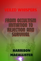 Veiled Whispers: From Occultism Initiation To Rejection And Survival B0CTZZGRLQ Book Cover