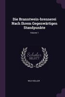 Die Branntwein-brennerei Nach Ihrem Gegenw�rtigen Standpunkte; Volume 1 1379227097 Book Cover