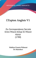 L'Espion Anglois V1: Ou Correspondance Secrete Entre Milord All'eye Et Milord Alle'ar (1780) 1104991349 Book Cover