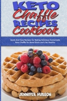 Keto Chaffle Recipes Cookbook: Quick And Easy Recipes for Baking Delicious Homemade Keto Chaffle for Boost Brain and Live Healthy 1914354087 Book Cover