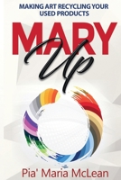 Mary Up: Making Art Recycling Your Used Products 1734574801 Book Cover
