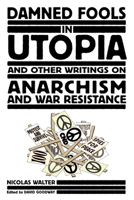Damned Fools in Utopia: And Other Writings on Anarchism and War Resistance 160486222X Book Cover