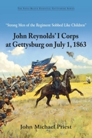 "Strong Men of the Regiment Sobbed Like Children": John Reynolds' I Corps at Gettysburg on July 1, 1863 1611216893 Book Cover