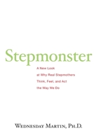 Stepmonster: A New Look at Why Real Stepmothers Think, Feel, and Act the Way We Do 1517071380 Book Cover