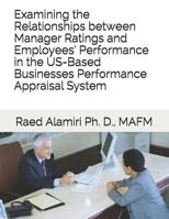 Examining the Relationships Between Manager Ratings and Employees' Performance in the Us-Based Businesses Performance Appraisal System 1793154481 Book Cover