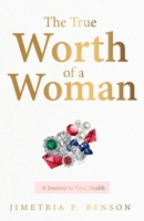 The True Worth of a Woman: A Journey to Total Health 0578957620 Book Cover