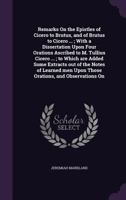 Remarks on the Epistles of Cicero to Brutus, and of Brutus to Cicero ...; With a Dissertation Upon Four Orations Ascribed to M. Tullius Cicero ...; To Which Are Added Some Extracts Out of the Notes of 1340851628 Book Cover
