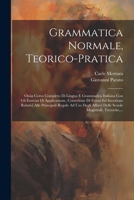 Grammatica Normale, Teorico-pratica: Ossia Corso Completo Di Lingua E Grammatica Italiana Con Gli Esercizi Di Applicazione, Correzione Di Errori Ed ... Magistrali, Tecniche, ... (Italian Edition) 1022392719 Book Cover