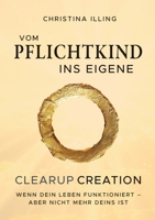 Vom Pflichtkind ins Eigene - CLEARUP CREATION: Wenn dein Leben funktioniert - aber nicht mehr deins ist (German Edition) 3384912349 Book Cover