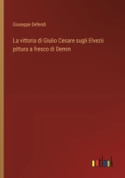 La vittoria di Giulio Cesare sugli Elvezii pittura a fresco di Demin (Italian Edition) 3385077567 Book Cover