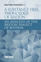 A Substance-Free Framework for Phonology: An Analysis of the Breton Dialect of Bothoa 1474437567 Book Cover