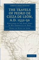 The Travels Of Pedro De Cieza De Léon, A.d. 1532-50: Contained In The First Part Of His Chronicle Of Peru 1017836345 Book Cover