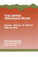 The Upper Arkansas River: Rapids, History and Nature Mile by Mile 1555910211 Book Cover