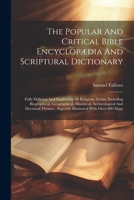 The Popular And Critical Bible Encyclopædia And Scriptural Dictionary: Fully Defining And Explaining All Religious Terms, Including Biographical, Geog 1022340131 Book Cover