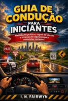 GUIA DE CONDUÇÃO PARA INICIANTES: Habilidades práticas, regras de trânsito e técnicas de segurança para motoristas iniciantes (Portuguese Edition) B0H9MKBMTQ Book Cover