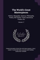 The World's Great Masterpieces: History, Biography, Science, Philosophy, Poetry, the Drama, Travel, Adventure, Fiction, Etc, Volume 17 - Primary Sourc 1377555070 Book Cover