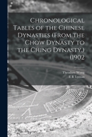Chronological Tables of the Chinese Dynasties (from the Chow Dynasty to the Ching Dynasty.) (1902 1019218231 Book Cover