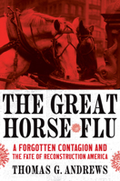 The Great Horse Flu: A Forgotten Contagion and the Fate of Reconstruction America B0GVKT4RWX Book Cover