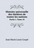 Histoire Universelle Des Theatres de Toutes Les Nations Partie 1. Tome 10 5518961545 Book Cover