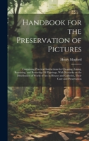 Handbook for the Preservation of Pictures: Containing Practical Instructions for Cleaning, Lining, Repairing, and Restoring Oil Paintings, With ... and Galleries, Their Care and Preservation 1019411120 Book Cover