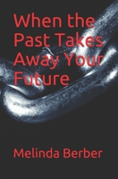 When the Past Takes Away Your Future B09BGHX4GB Book Cover