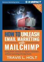 How to Unleash Email Marketing with MailChimp: Going from contacts to repeat customers without spending the big bucks (Business Marketing) (Volume 1) 0999531506 Book Cover