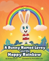 A Bunny Named Lovey and the Happy Rainbow 1955863083 Book Cover
