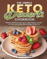 The Simple Keto Desserts Cookbook: Delicious, Nutritious and Easy to Follow Recipes to Enjoy the Sweet and Healthy Meals Without Fetting Fat 1801240914 Book Cover