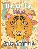 How to Draw Cute Animals: Learn how to draw the cutest animals B095GG2DFS Book Cover