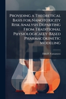 Providing a Theoretical Basis for Nanotoxicity Risk Analysis Departing From Traditional Physiologically-Based Pharmacokinetic Modeling 1025097327 Book Cover