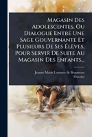 Magasin Des Adolescentes, Ou Dialogue Entre Une Sage Gouvernante Et Plusieurs De Ses Ã lèves, Pour Servir De Suite Au Magasin Des Enfants... (French Edition) 1024946657 Book Cover