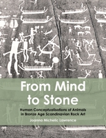 From Mind to Stone: Human Conceptualisations of Animals in Bronze Age Scandinavian Rock Art (Swedish Rock Art Research Series) B0GX2W6HND Book Cover
