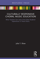 Culturally Responsive Choral Music Education: What Teachers Can Learn from Nine Students' Experiences in Three Choirs 1032240458 Book Cover