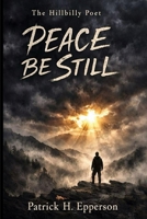 Peace Be Still: A Collection of Faith and Reflection B0GX5MBD6Q Book Cover