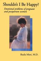 Shouldn't I Be Happy: Emotional Problems of Pregnant and Postpartum Women 0743237609 Book Cover