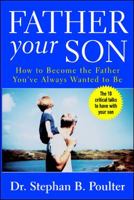 Father Your Son : How to Become the Father You've Always Wanted to Be 0071417133 Book Cover