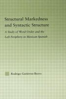Stuctural Markedness and Syntactic Structure: A Study of Word Order and the Left Periphery in Mexican Spanish (Studies in Linguistics) 0415976073 Book Cover
